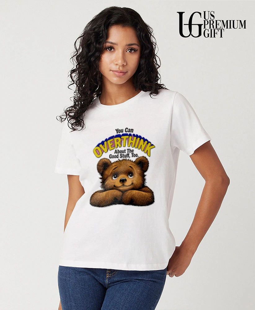 Teddy Bear you can overthink about the good stuff too shirt