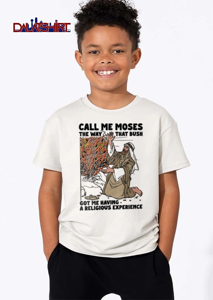 Moses Call Me The Way That Bush Got Me Having A Religious Experience shirt