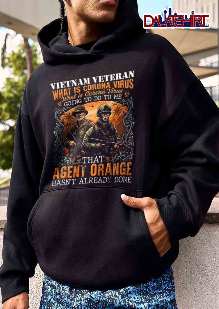 Vietnam Veteran What IS Corona Virus Going TO DO TO ME That Agent Orange Hasnt shirt