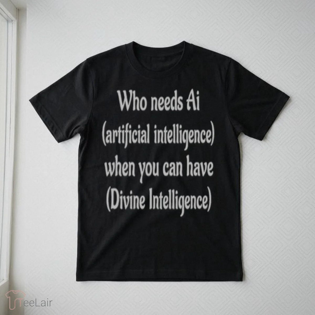 Who Needs Ai Artificial Intelligence When You Can Have Divine Intelligence Shirt