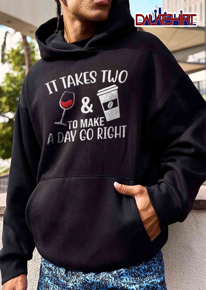 It Takes Two And To Make A Day Go Right wine glass and coffee cup shirt
