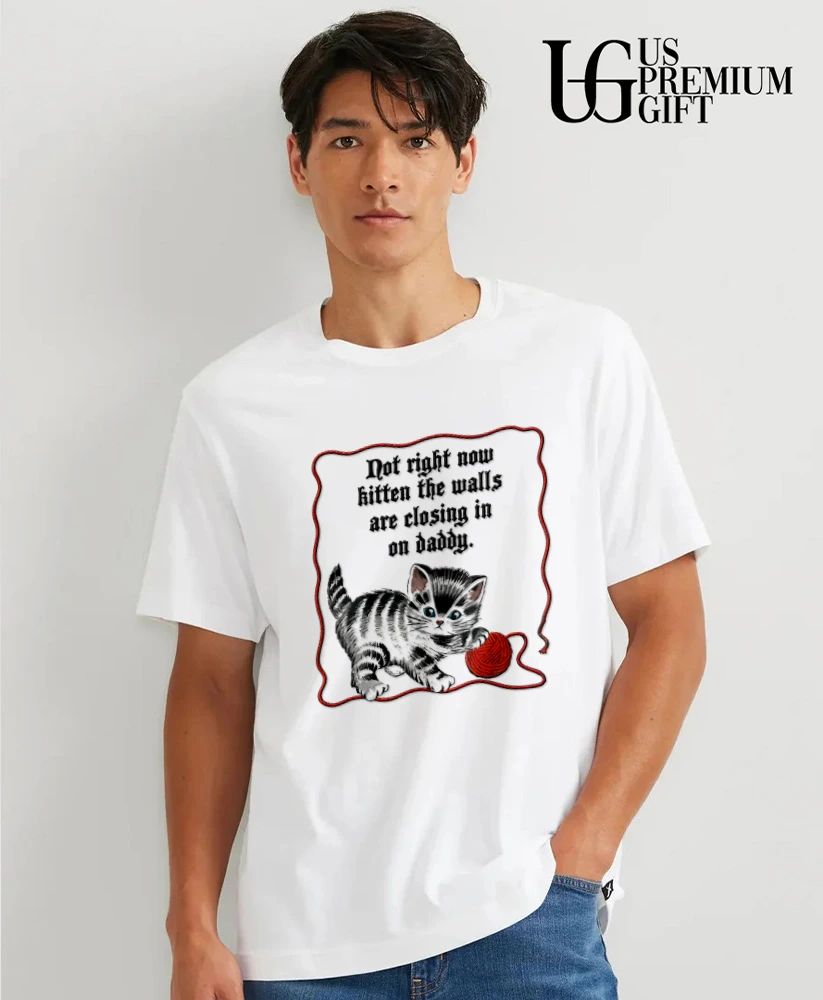 Cat not right now kitten the walls are closing in on Daddy shirt