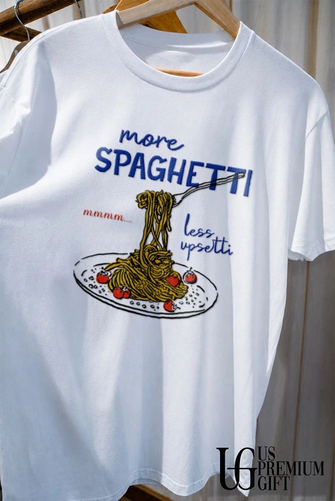 More Spaghetti Less Upsetti shirt