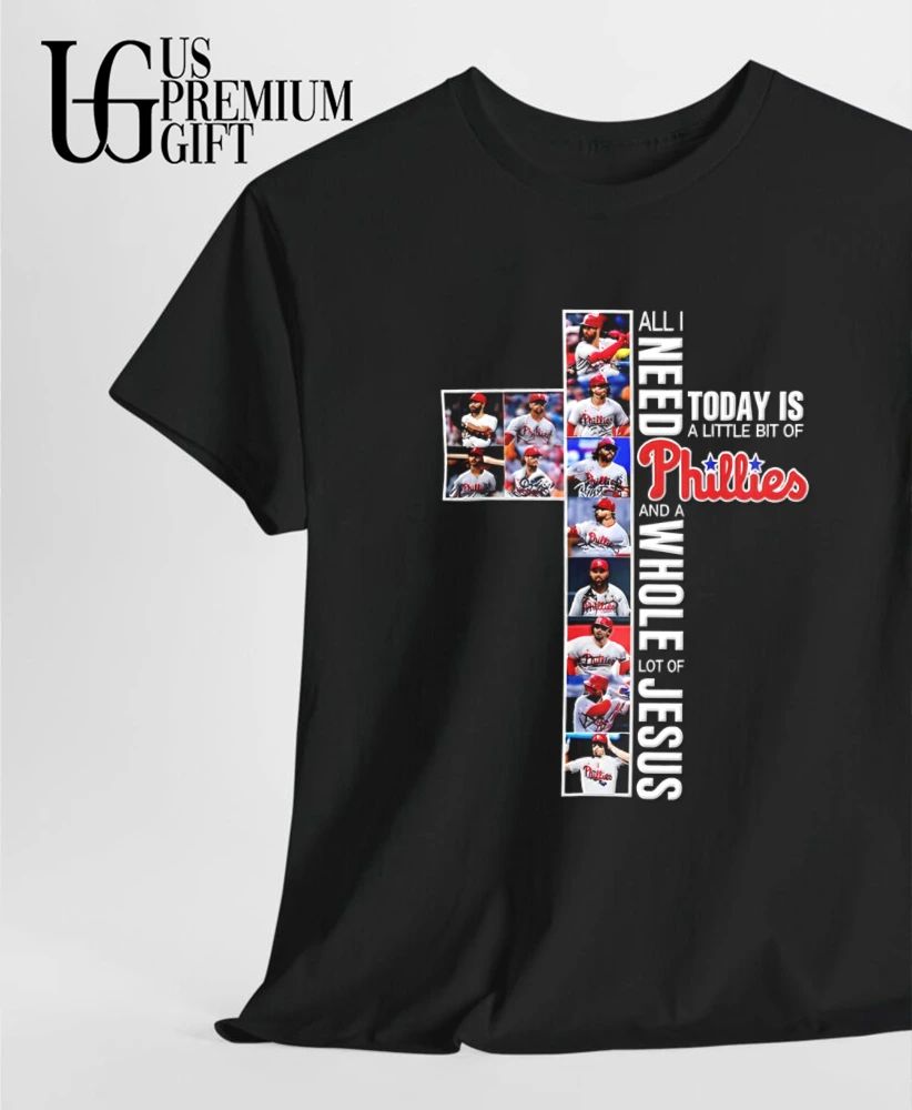 All I need Today is a little bit of Philadelphia Phillies and a whole lot of Jesus cross signature shirt