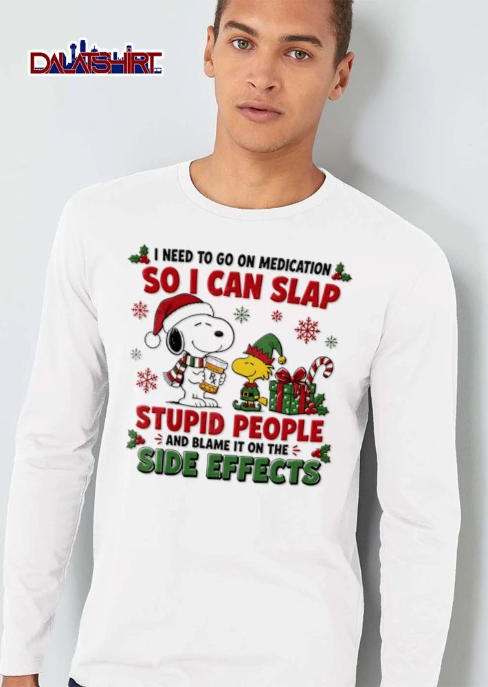 I Need To Go On Medication So I Can Slap Stupid People And Blame It On The Side Effects shirt