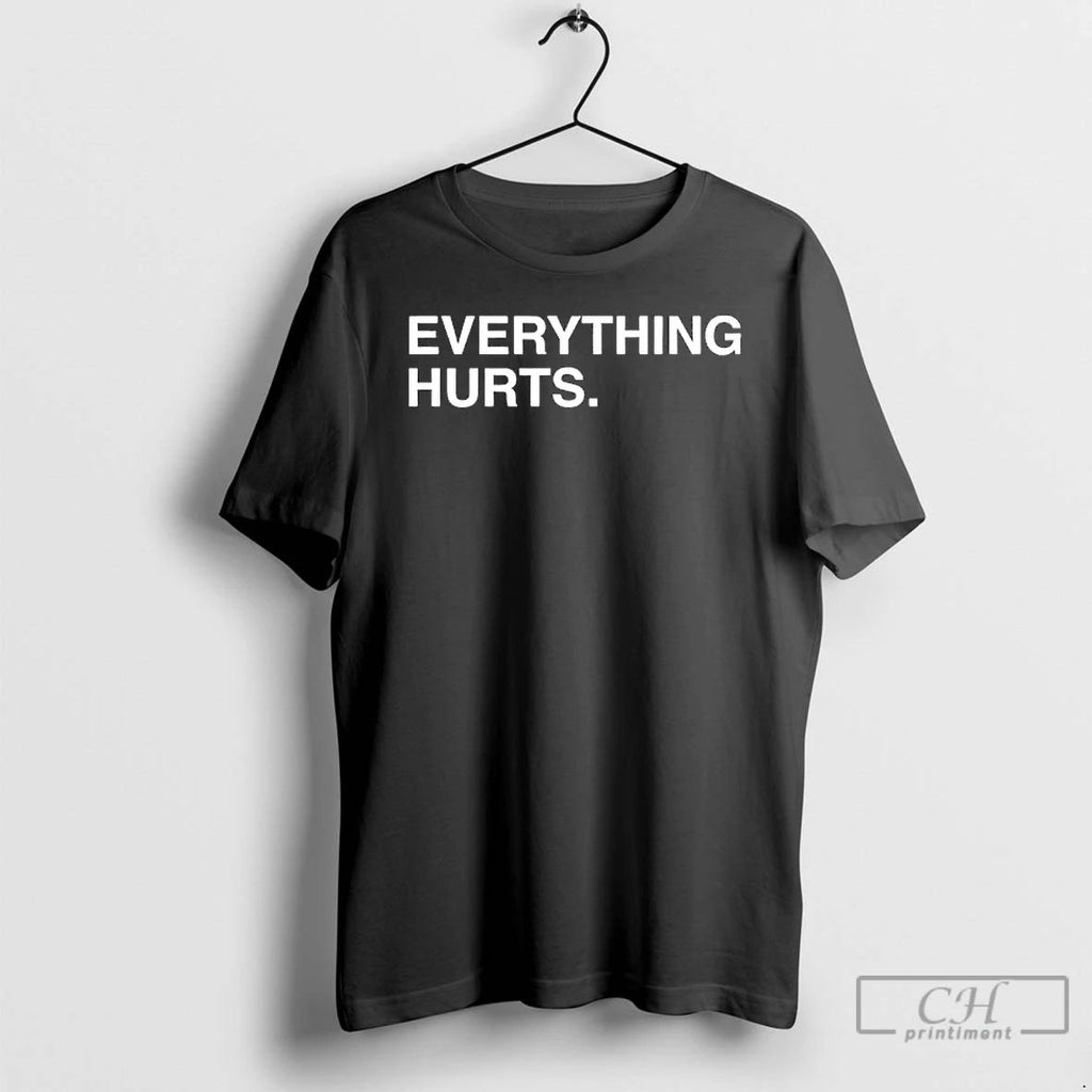 Everything Hurts T Shirts
