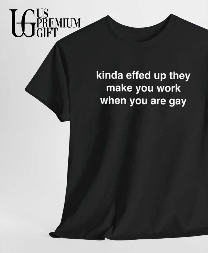 Make you work when you are gay shirt