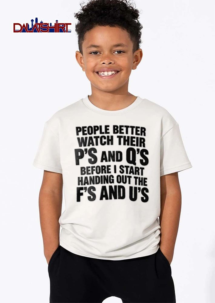 People Better Watch Their Ps And Qs Before I Start Handing Out shirt