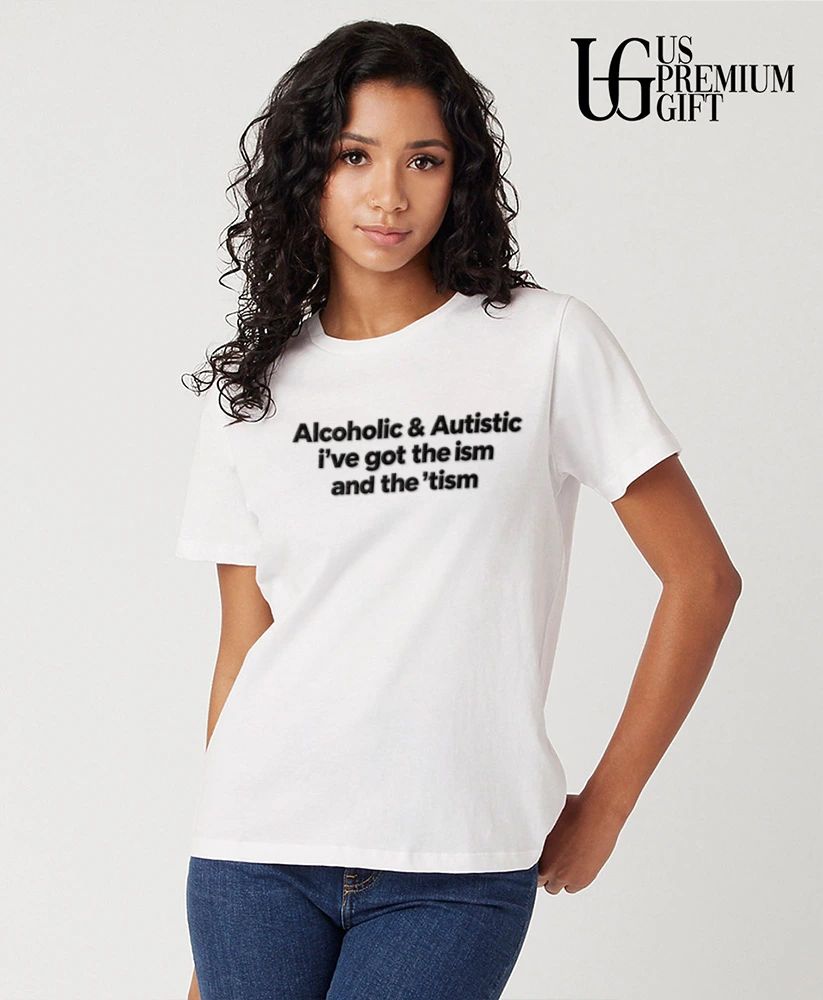 Alcoholic and Autistic I’ve Got The ISM And The TISM shirt