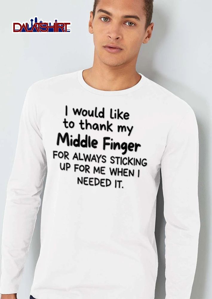 I Would Like To Thank My Middle Finger For Always Sticking Up For Me When I Needed It shirt