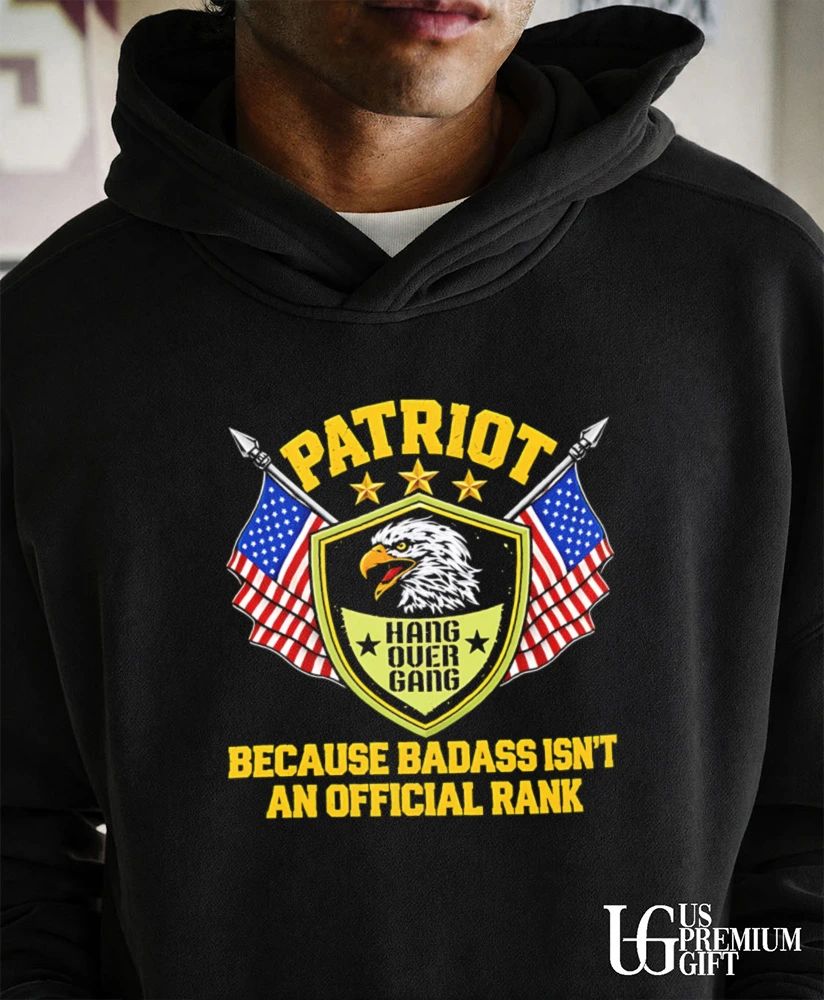 Patriot Hang Over Gang Because Badass Isn’t an Rank shirt
