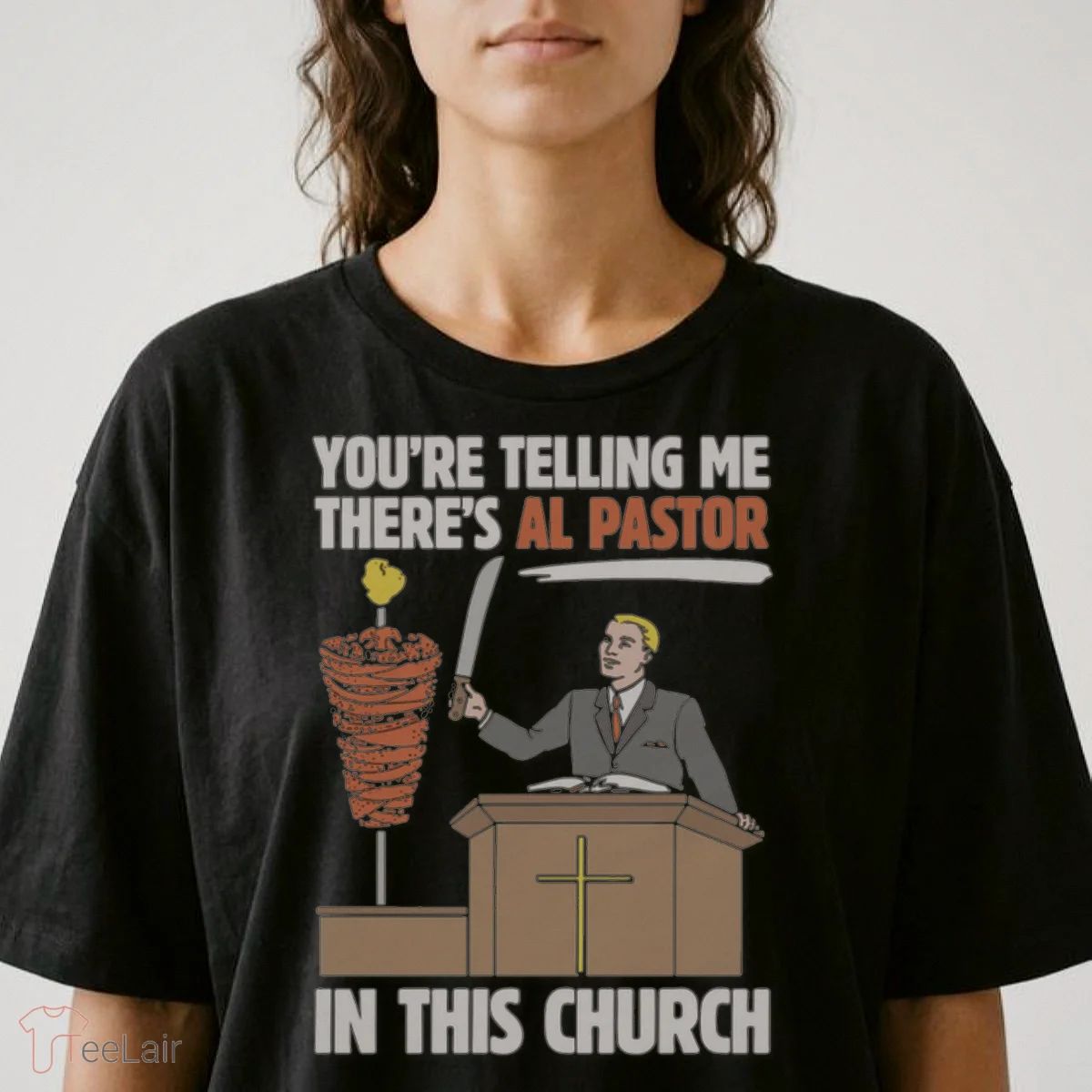 You’Re Telling Me There’S Al Pastor In This Church Shirt