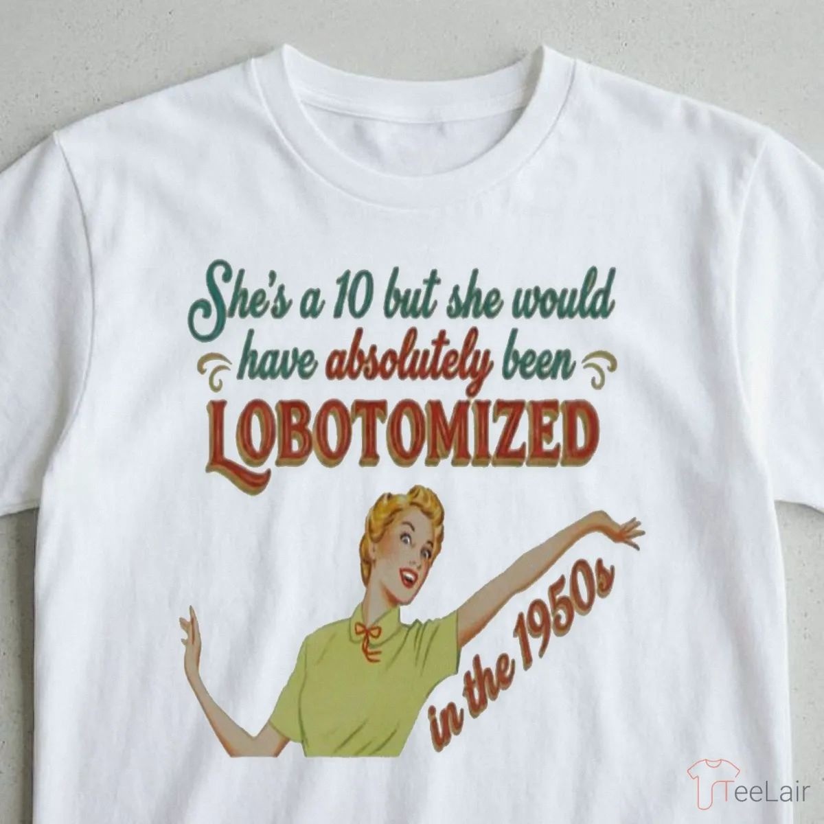 She’S A 10 But She Would Have Absolutely Been Lobotomized Shirt