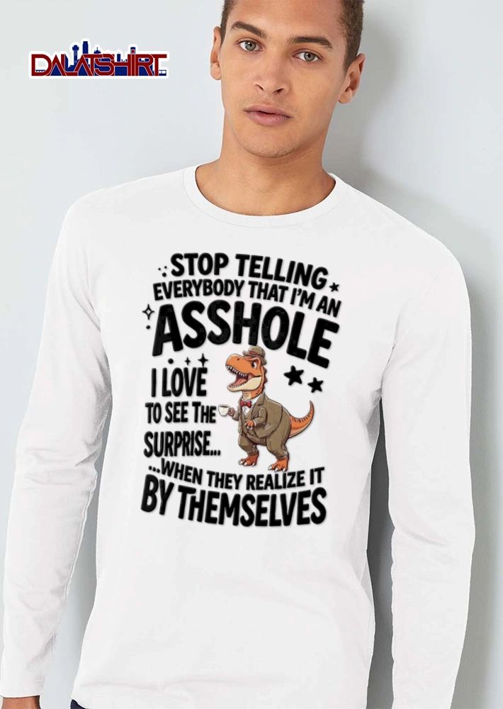 Stop Telling Everybody That I Am An Asshole I Love To See The Surprise When shirt