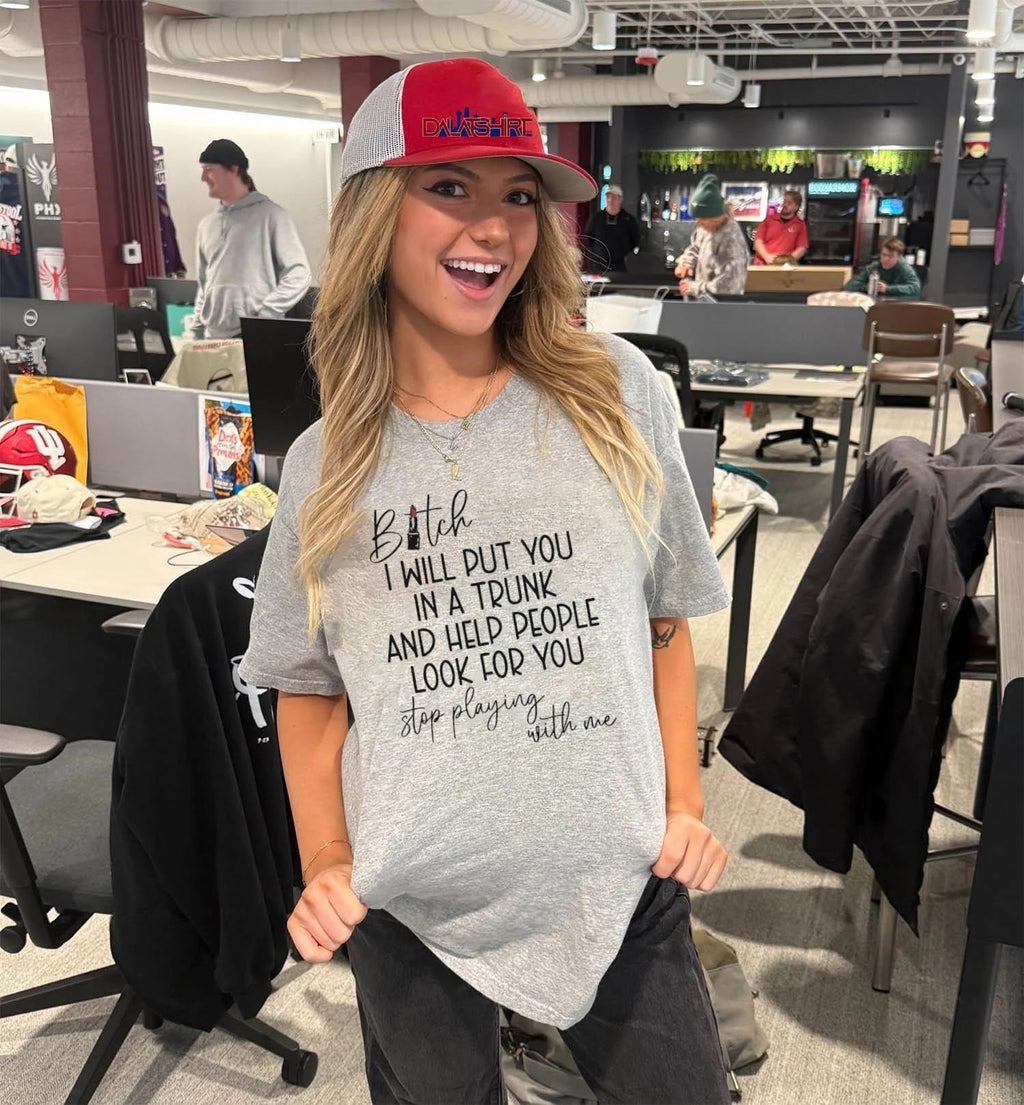 Bitch I Will Put You In A Trunk And Help People Look For You Stop Playing With Me shirt