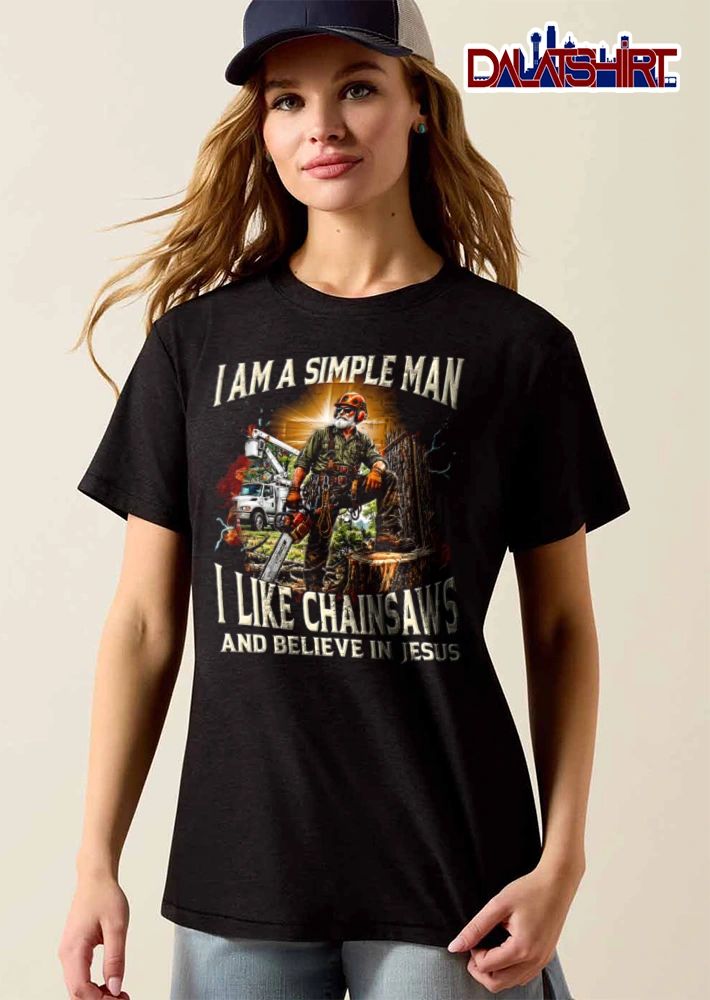 I Am A Simple Man I Like Chainsaws And Believe In Jesus shirt