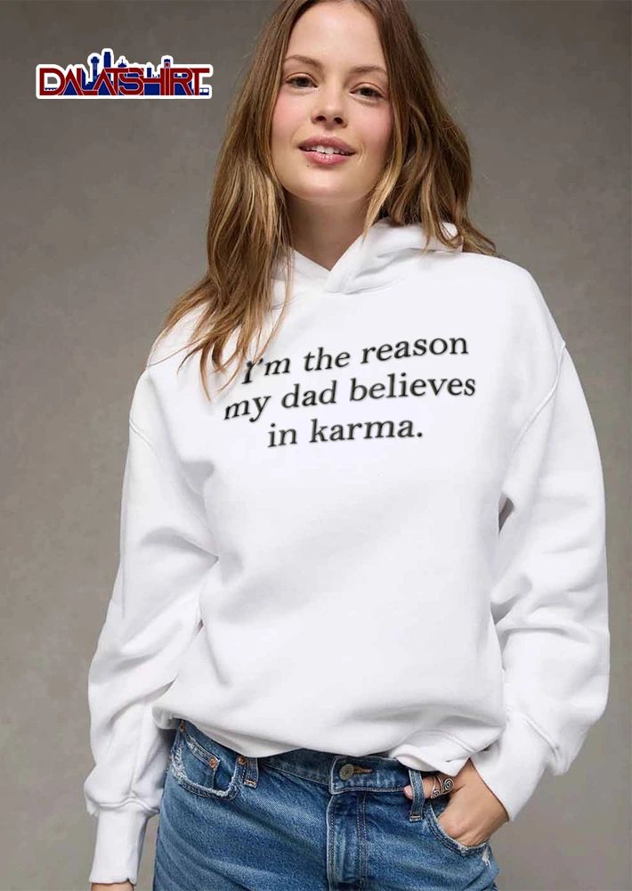 I Am The Reason My Dad Believes In Karma shirt