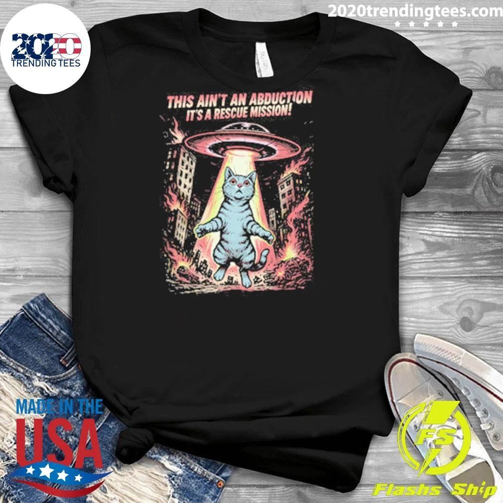 Cat This Ain’t An Abduction It’s A Rescue Mission Shirt