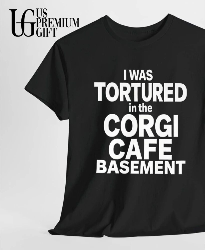 I was Tortured in the Corgi Cafe Basement shirt