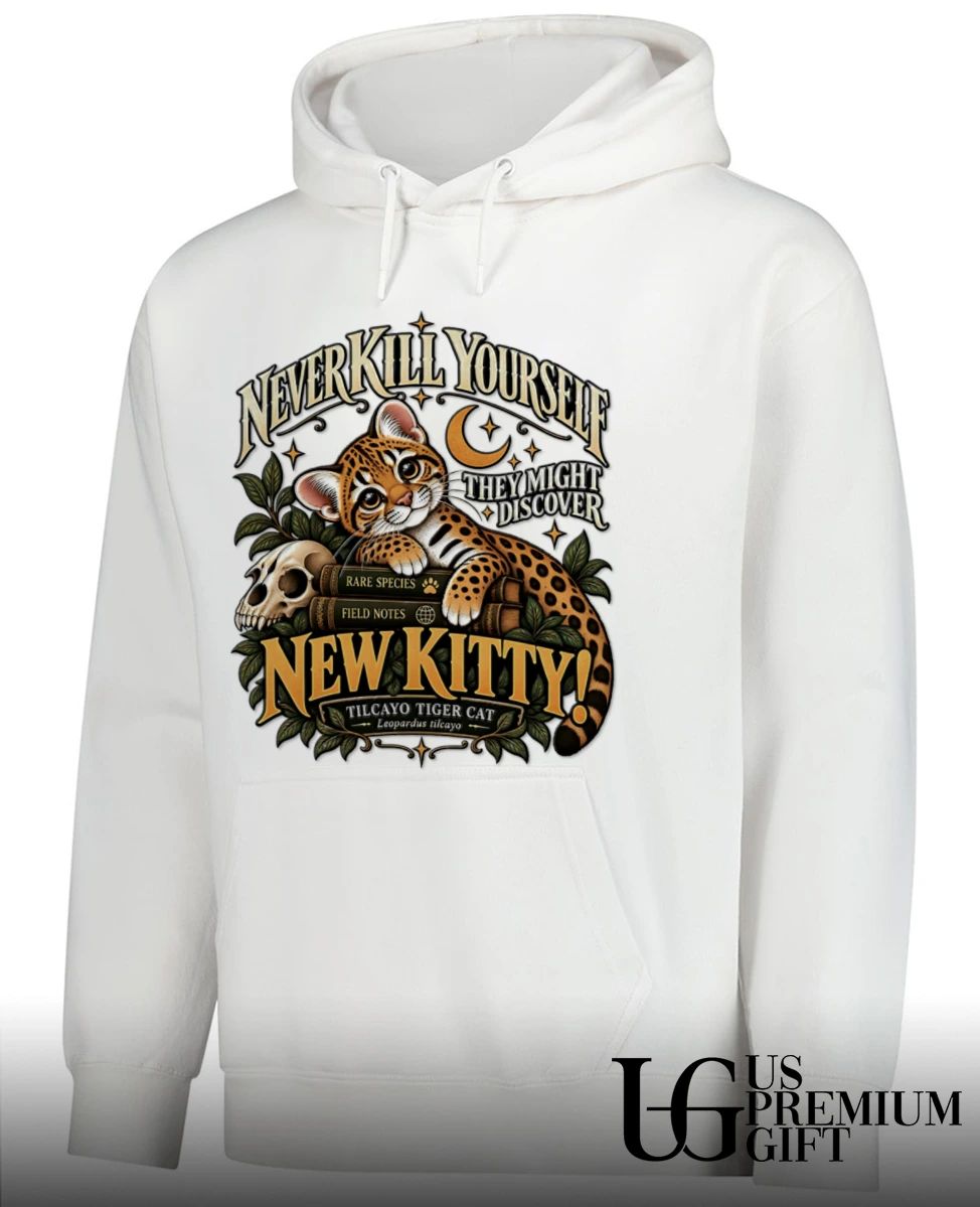Never kill yourself they might discover new kitty Leopardus Tilcayo Tiger Cat shirt