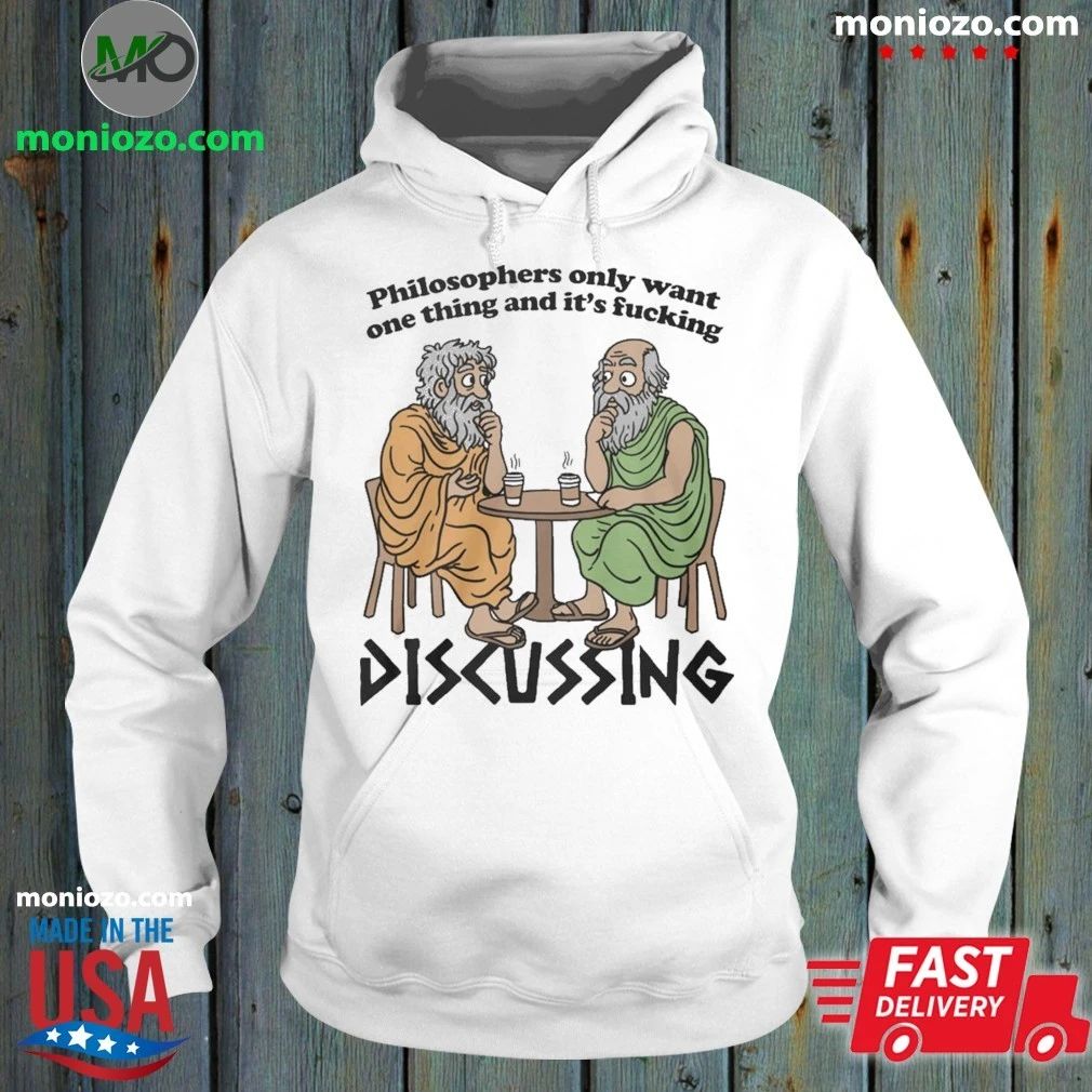Philosophers Only Want One Thing And Its Fucking Discussing Shirt