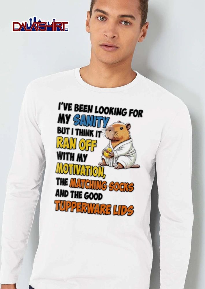 I Have Been Looking For My Sanity But I Think It Ran Off With My shirt