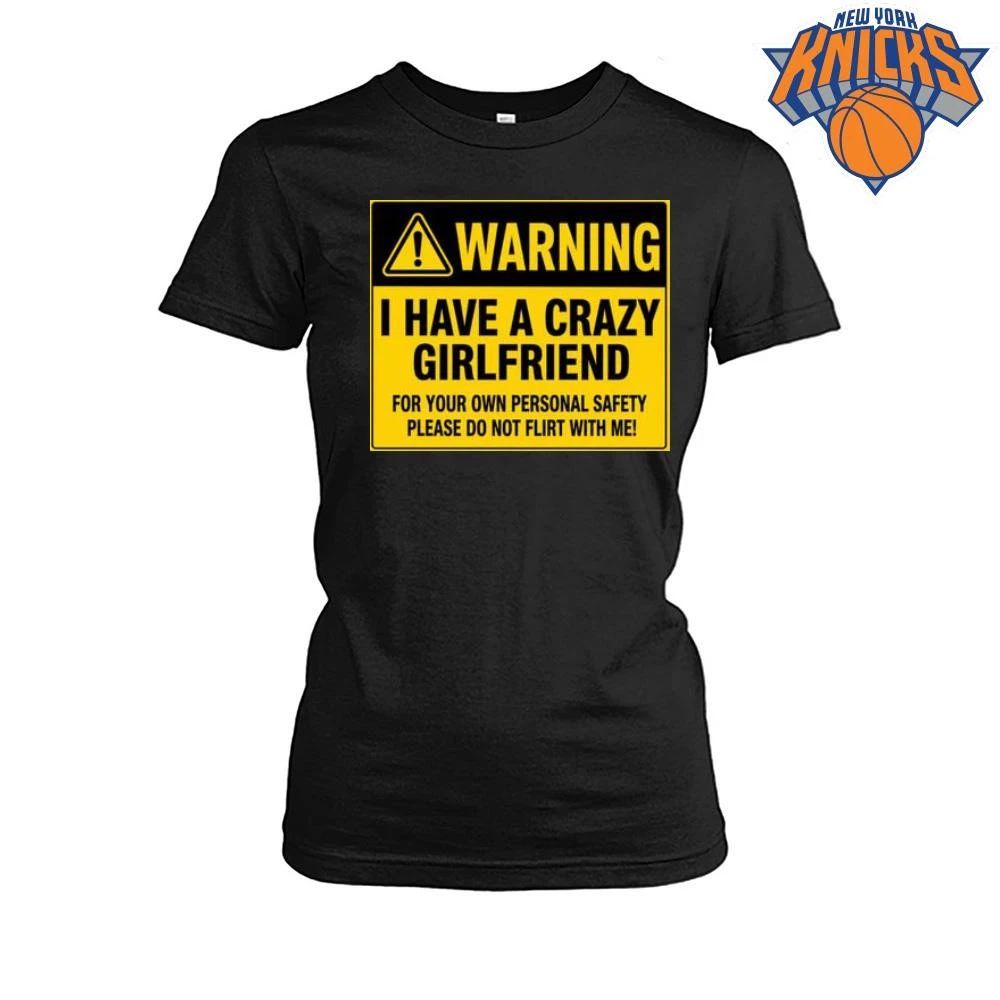 Warning I Have a Crazy Girlfriend for Your Own Personal Safety Please Do Not Flirt with Me Shirt