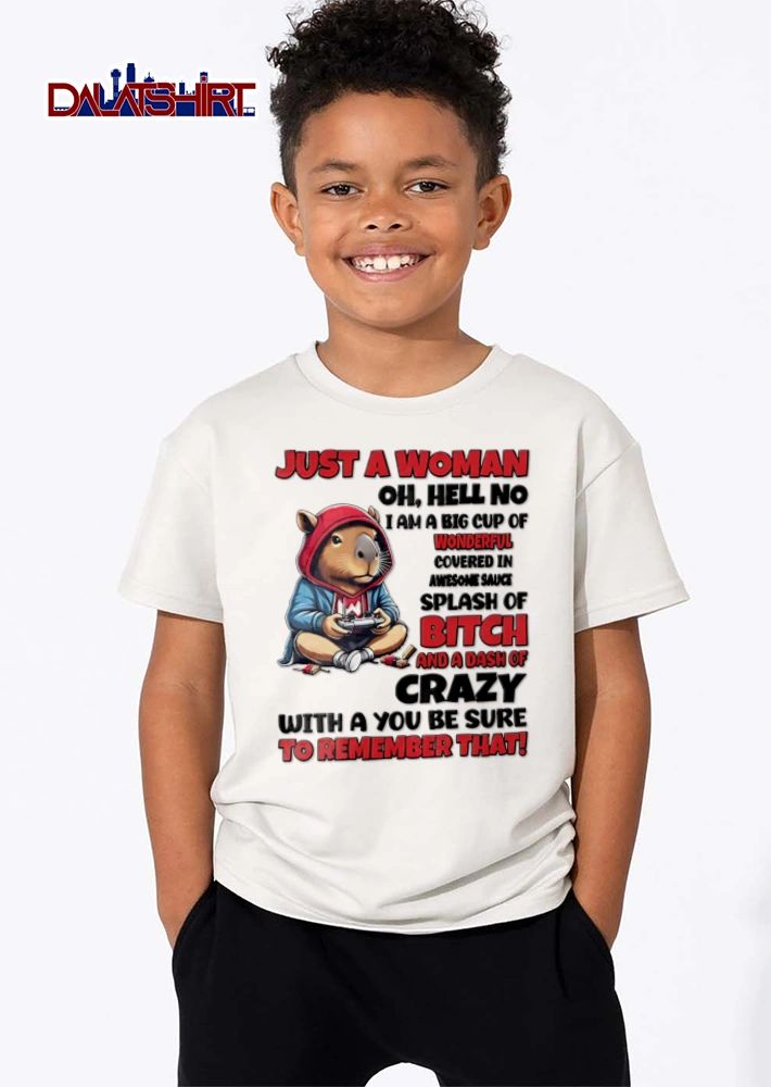 Just A Woman Oh Hell No I Am A Big Cup Of Wonderful Covered In shirt
