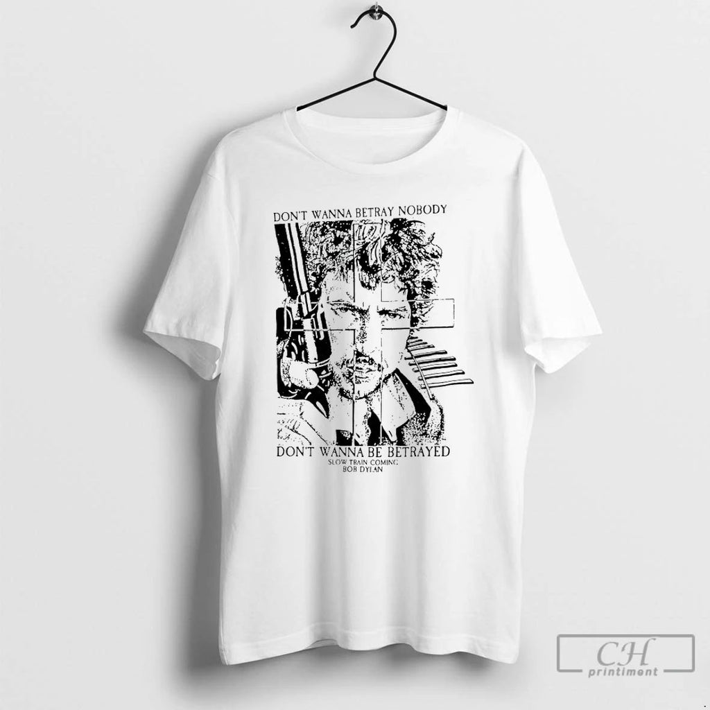 Bob Dylan Dont Wanna Betray Nobody Dont Wanna Be Betrayed T Shirts