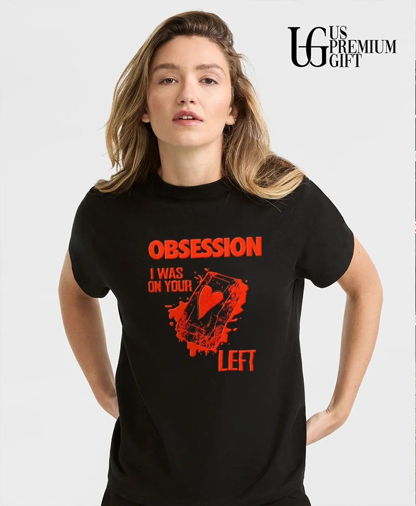 Obsession I Was On Your Left shirt