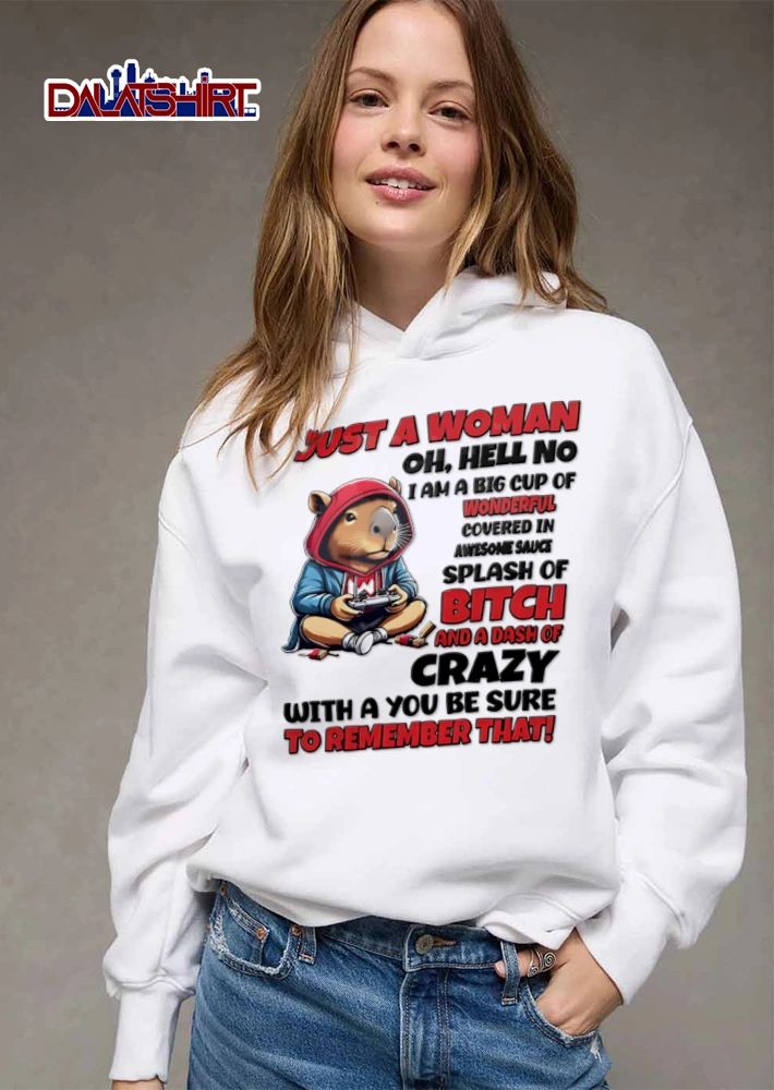 Just A Woman Oh Hell No I Am A Big Cup Of Wonderful Covered In shirt