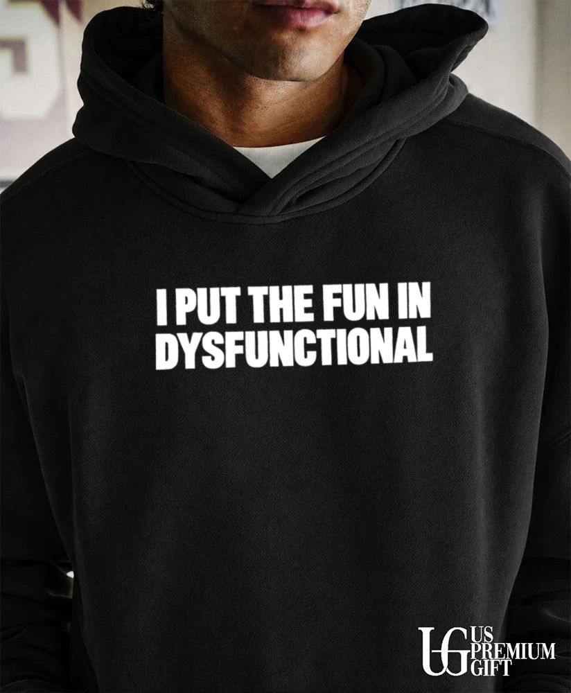 I Put the Fun in Dysfunctional shirt