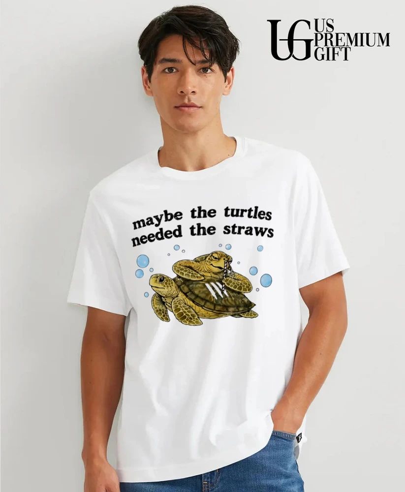 Maybe The Turtles Needed The Straws shirt