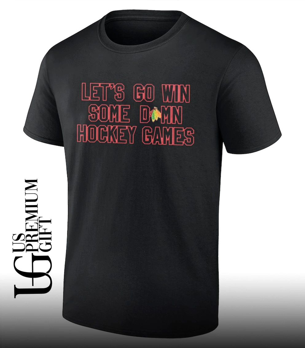 Let’s Go Win Some Damn Hockey Games Chicago Blackhawks shirt