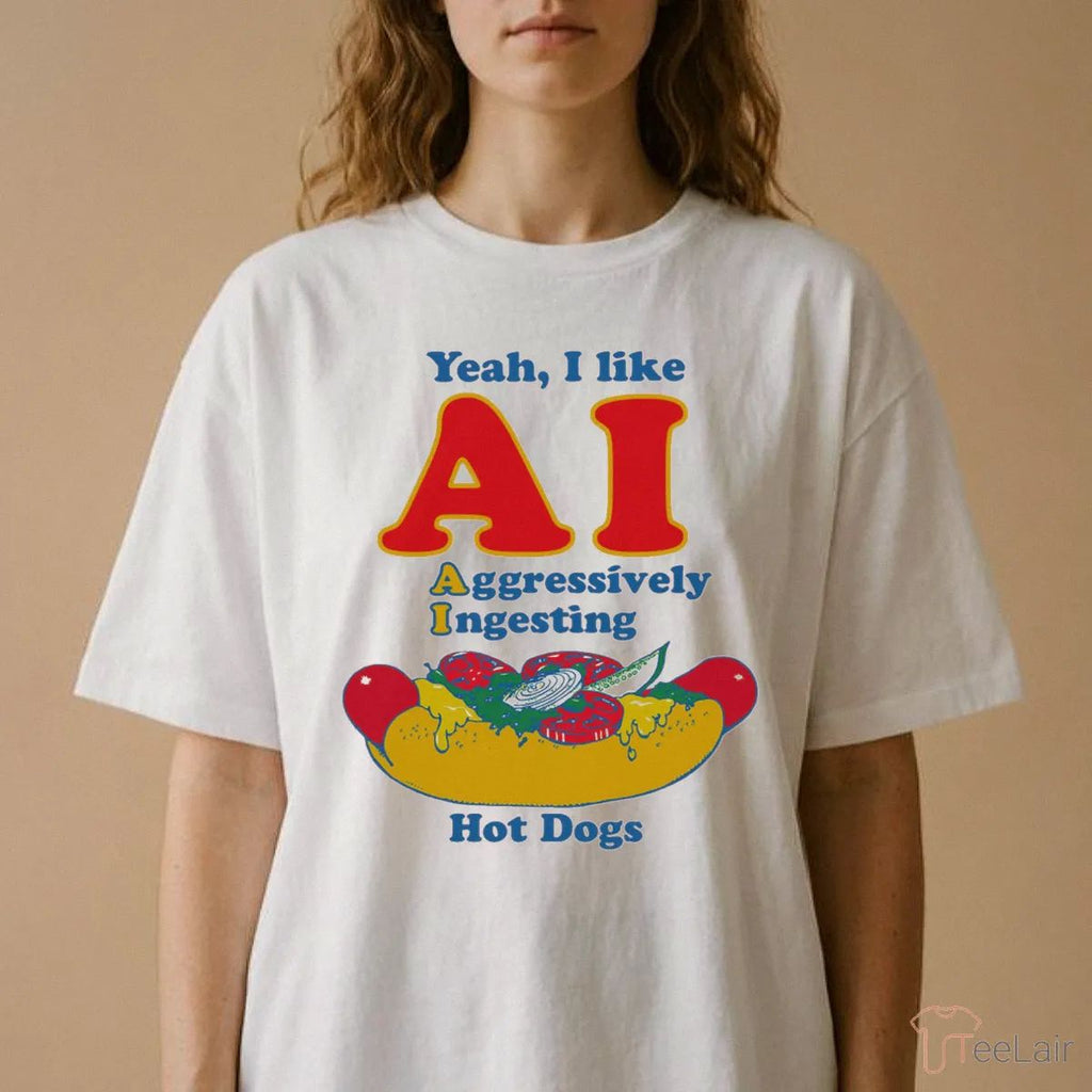 Yeah, I Like AI. Aggressively Ingesting Hot Dogs Shirt