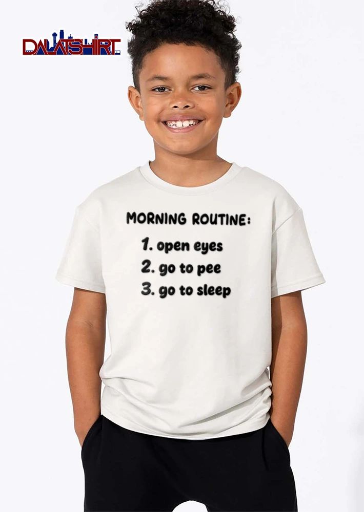 Morning Routine 1 Open Eyes 2 Go To Pee 3 Go To Sleep shirt