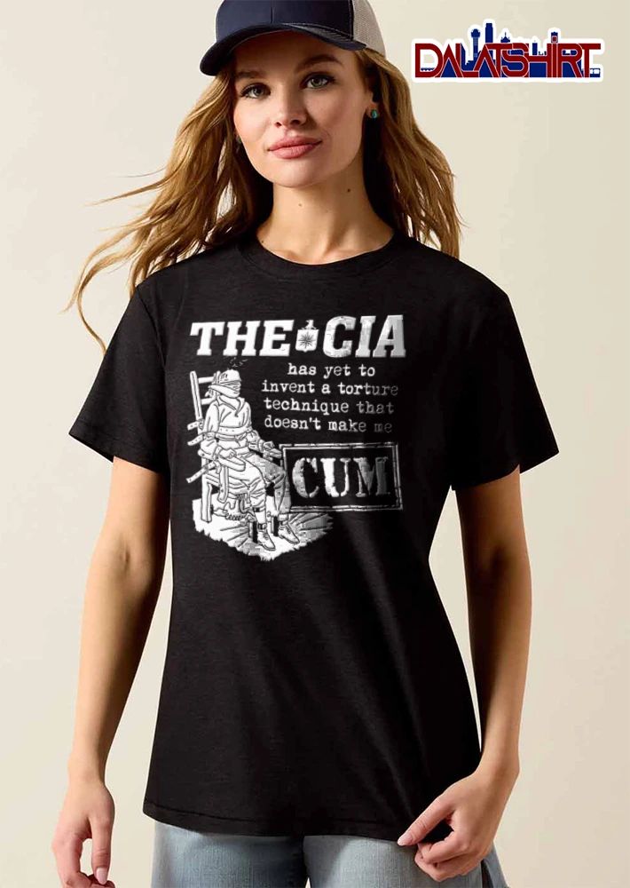 CIA The CIA Has Yet To Invent A Torture Technique That Doesnt Make Me CUM shirt