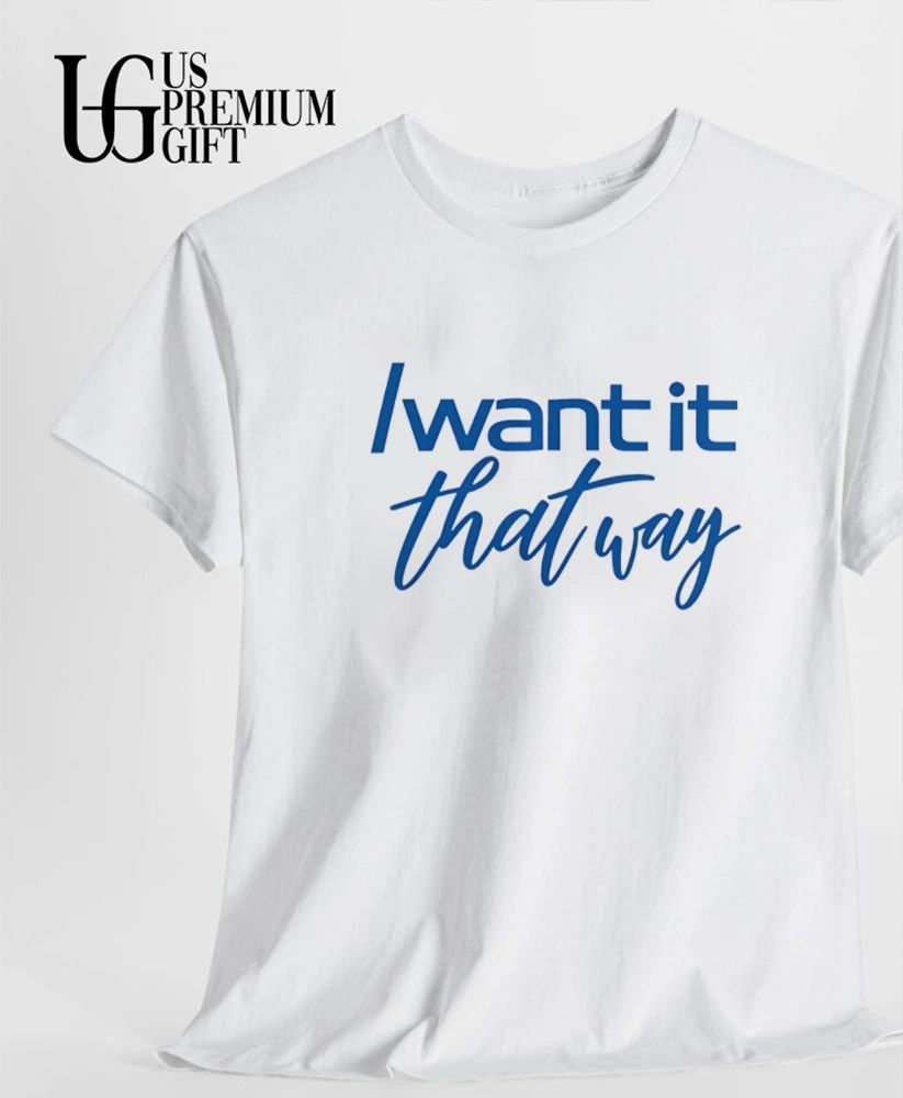I want it that way shirt