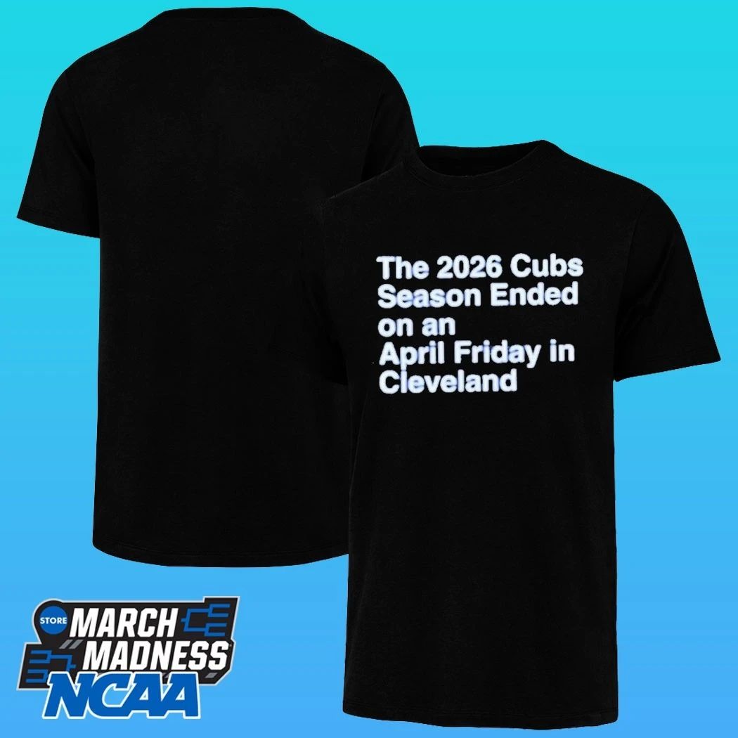 The 2026 Cubs Season Ended On An April Friday In Cleveland Shirt