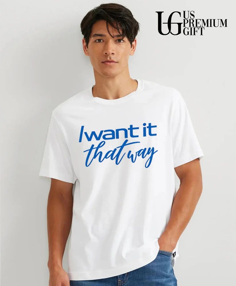 I want it that way shirt