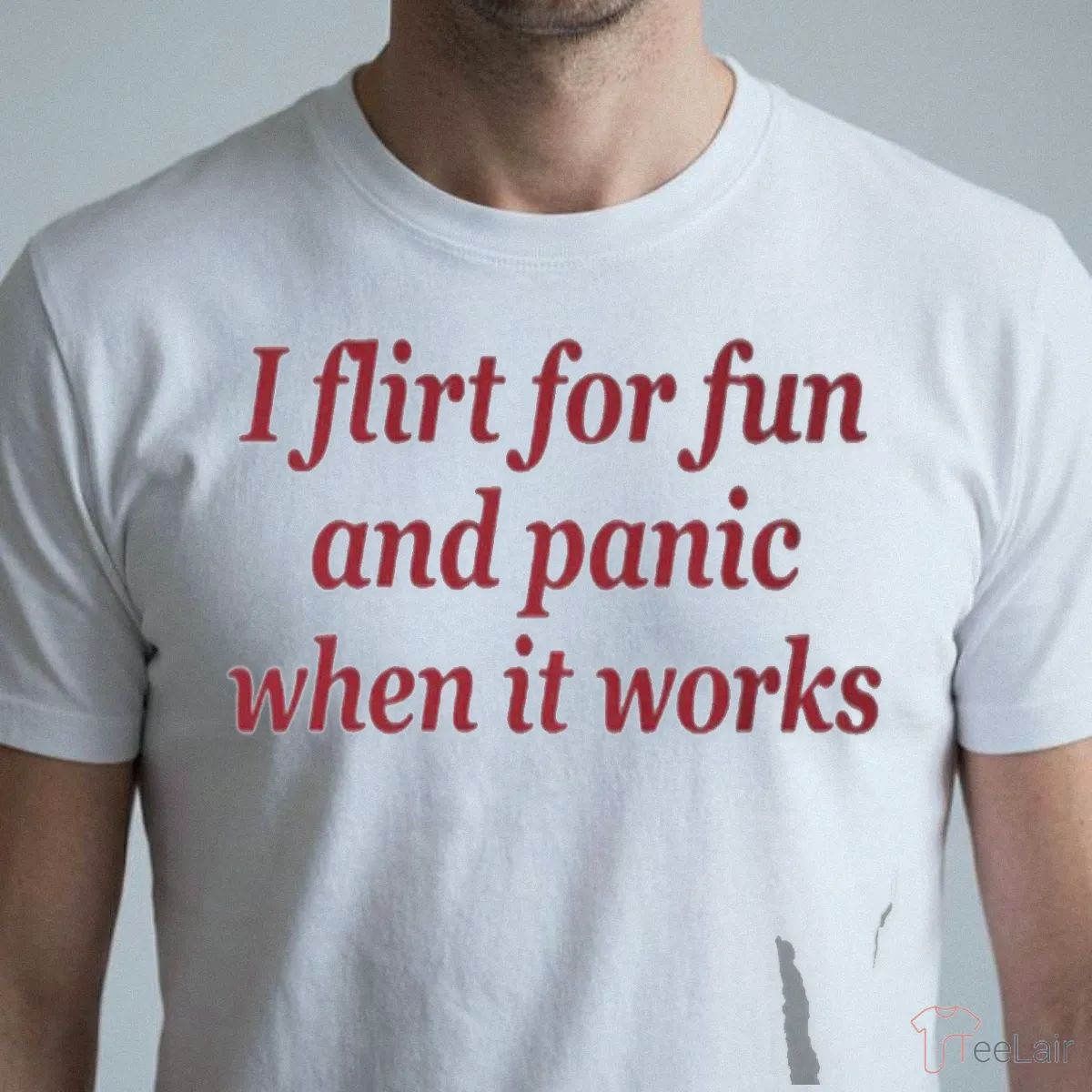 I Flirt For Fun And Panic When It Works Shirt
