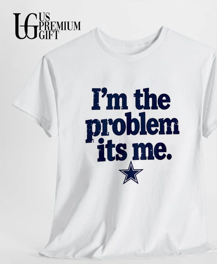 Dallas Cowboys I’m the problem its me shirt