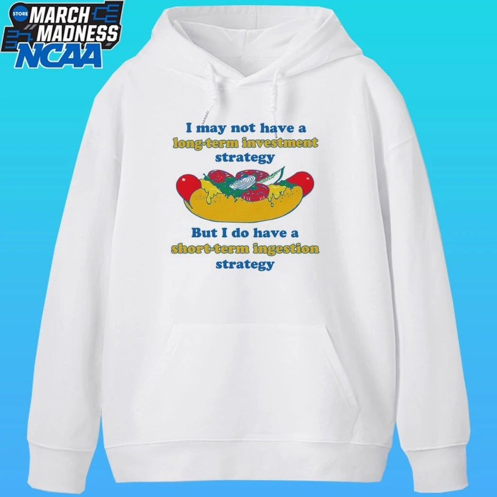 I May Not Have A Long-term Investment Strategy But I Do Have A Short-term Ingestion Strategy Shirt