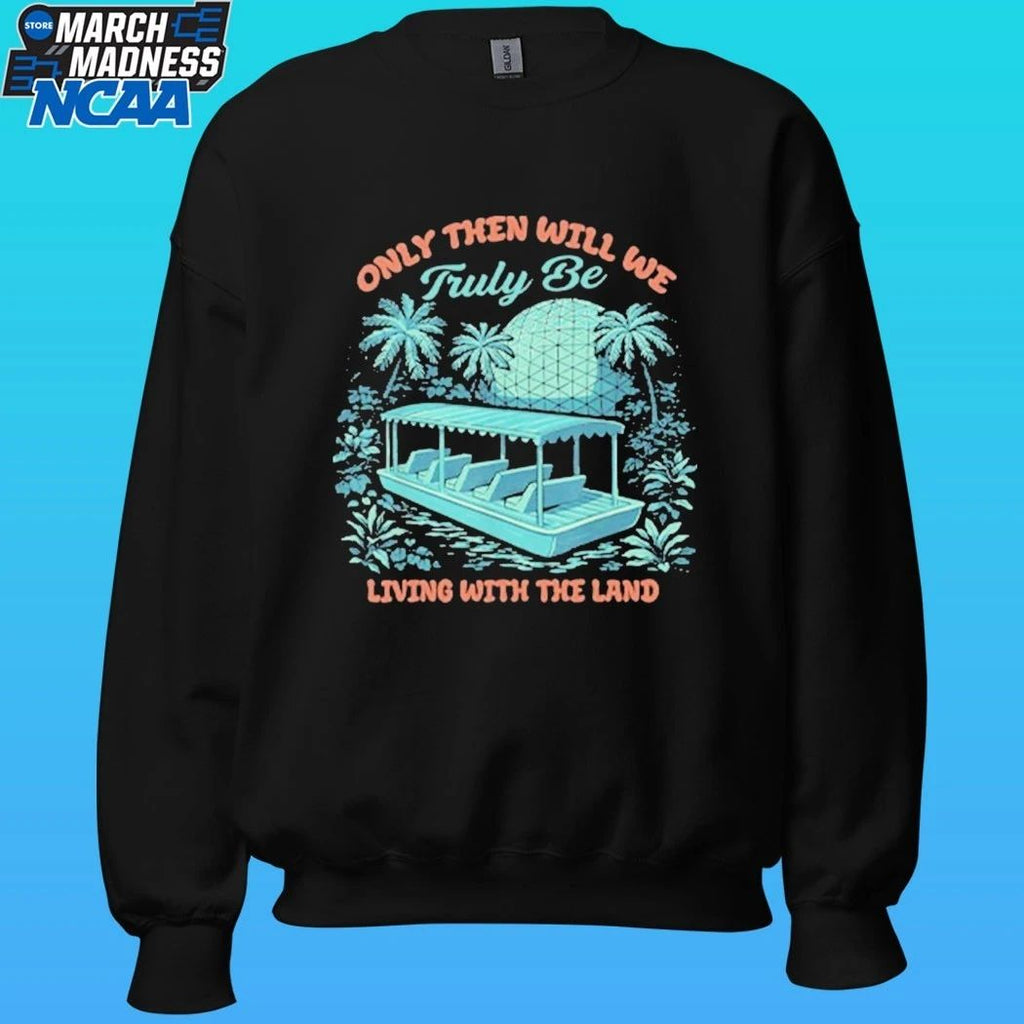 Only Then Will We Truly Be Living With The Land Shirt