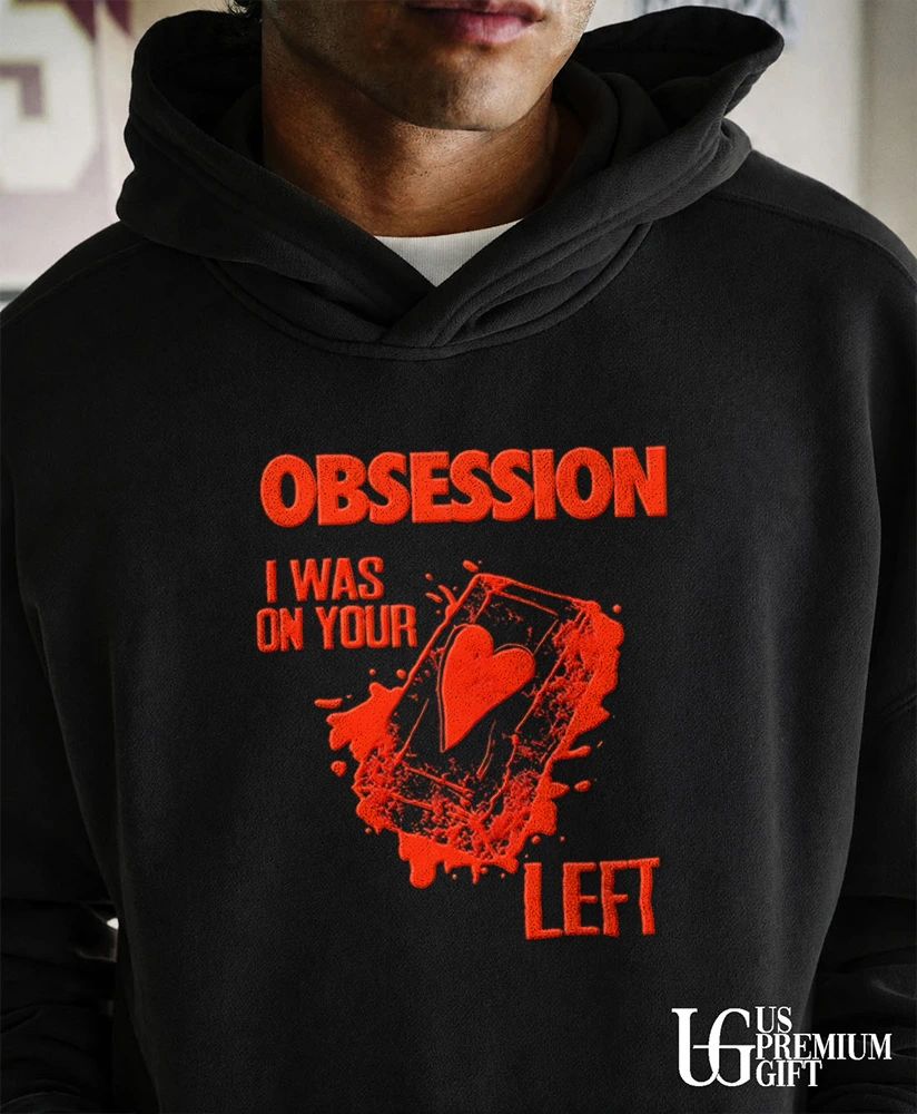 Obsession I Was On Your Left shirt