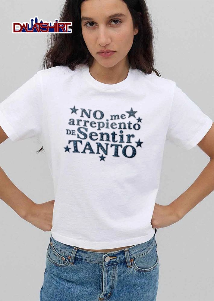 No Me Arrepiento De Sentir Tanto shirt