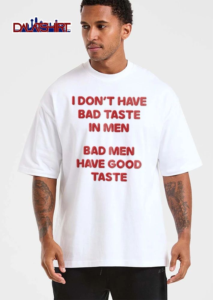 I Dont Have Bad Taste In Men Bad Men Have Good Taste shirt