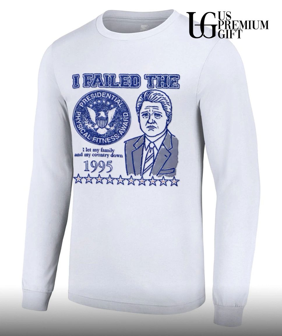 I failed the Bill Clinton Presidential Physical Fitness Award 1995 shirt