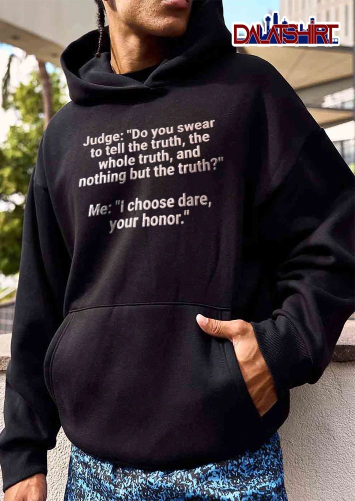 Judge Do You Swear To Tell The Truth The Whole Truth And Nothing But The shirt