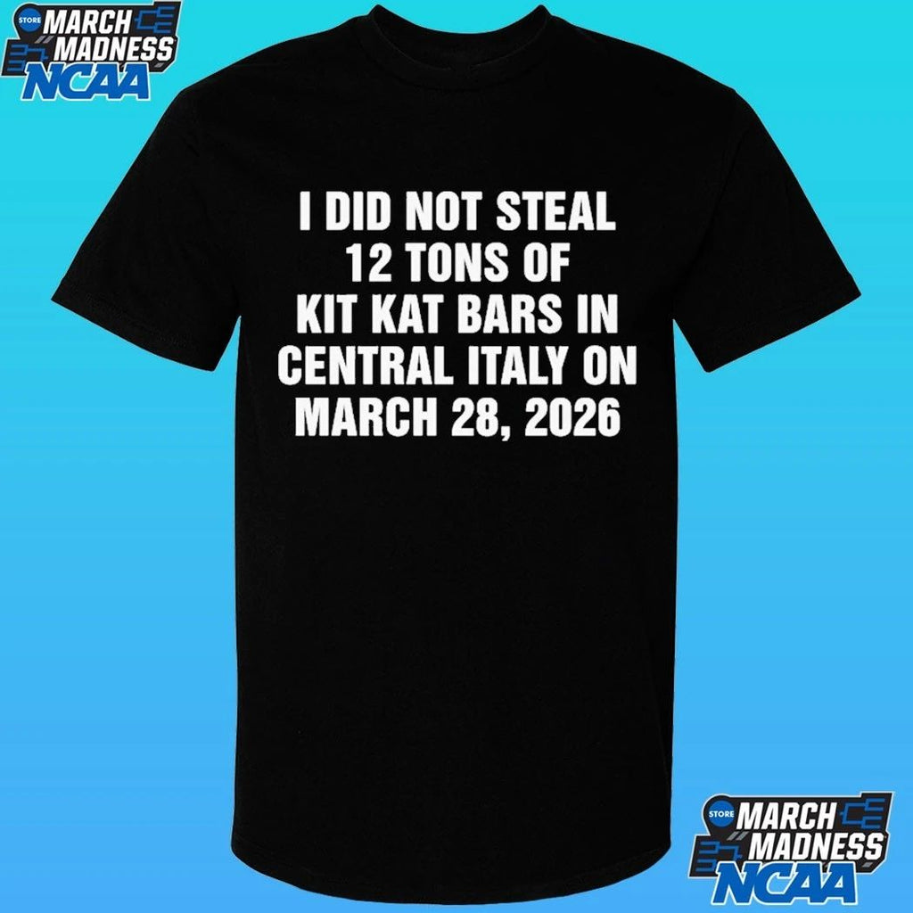 I Did Not Steal 12 Tons Of Kit Kat Bars In Central Italy On March 28, 2026 Shirt